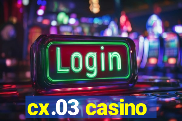 cx.03 casino